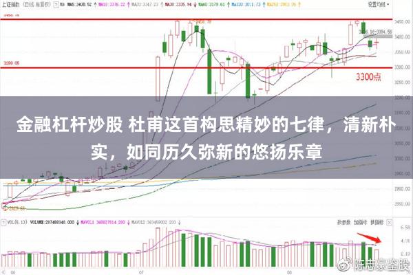 金融杠杆炒股 杜甫这首构思精妙的七律，清新朴实，如同历久弥新的悠扬乐章