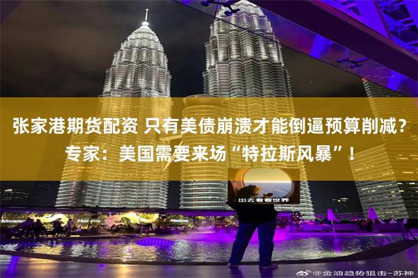张家港期货配资 只有美债崩溃才能倒逼预算削减？专家：美国需要来场“特拉斯风暴”！