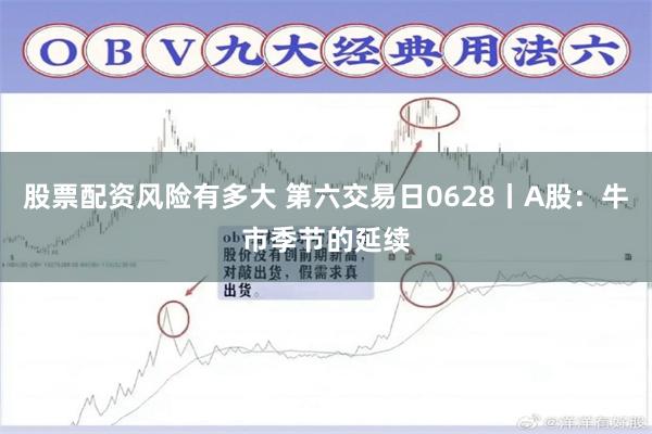 股票配资风险有多大 第六交易日0628丨A股:牛市季节的延续
